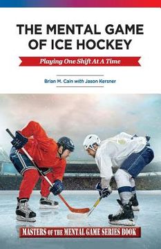 portada The Mental Game of Ice Hockey: Playing the Game One Shift at a Time (in English)