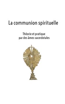 portada La communion spirituelle: Théorie et pratique par des âmes sacerdotales (en Francés)