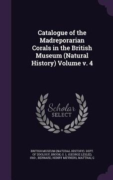 portada Catalogue of the Madreporarian Corals in the British Museum (Natural History) Volume v. 4 (en Inglés)