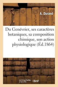 portada Du Genévrier, Ses Caractères Botaniques, Sa Composition Chimique, Son Action Physiologique (Éd.1864): , Application Thérapeutique de l'Éthérolé de Gen (in French)