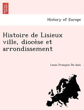 portada Histoire de Lisieux ville, diocèse et arrondissement (en Francés)