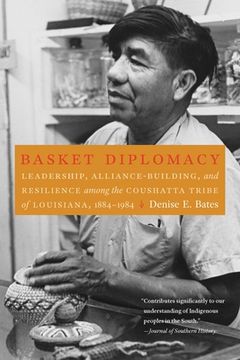 portada Basket Diplomacy: Leadership, Alliance-Building, and Resilience among the Coushatta Tribe of Louisiana, 1884-1984 (en Inglés)