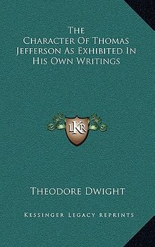 portada the character of thomas jefferson as exhibited in his own writings (en Inglés)
