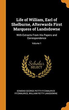 portada Life of William, Earl of Shelburne, Afterwards First Marquess of Landsdowne: With Extracts From his Papers and Correspondence; Volume 1 