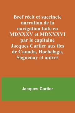 portada Bref récit et succincte narration de la navigation faite en MDXXXV et MDXXXVI par le capitaine Jacques Cartier aux îles de Canada, Hochelaga, Saguenay (en Francés)