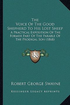 portada the voice of the good shepherd to his lost sheep: a practical exposition of the former part of the parable of the prodigal son (1868) (in English)