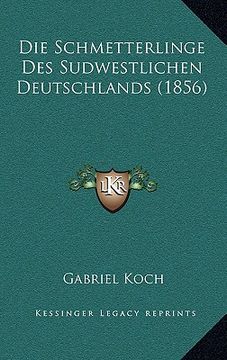 portada Die Schmetterlinge Des Sudwestlichen Deutschlands (1856) (en Alemán)