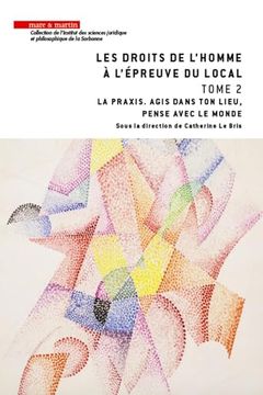 portada Les Droits de L'homme à L'épreuve du Local - Tome 2: La Praxis. Agis en ton Lieu, Pense Avec le Monde (en Francés)