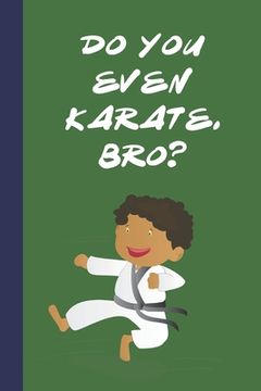 portada Do You Even Karate, Bro?: Great Fun Gift For Martial Arts Lovers, Members, Coaches, Sparring Partners (en Inglés)