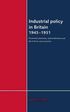 portada Industrial Policy in Britain 1945-1951: Economic Planning, Nationalisation and the Labour Governments 