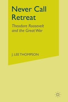 portada Never Call Retreat: Theodore Roosevelt and the Great War (in English)