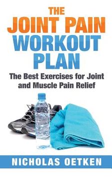 portada The Joint Pain Workout Plan: The Best Exercises for Joint and Muscle Pain Relief (en Inglés)