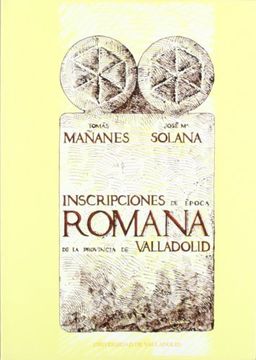 Inscripciones de época romana de la provincia de Valladolid (Serie Historia y sociedad)