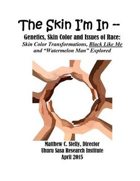portada The Skin I'm In: Genetics, Skin Color and Issues of Race: Skin Color Transformations, Black Like Me and "Watermelon Man" Explored (en Inglés)