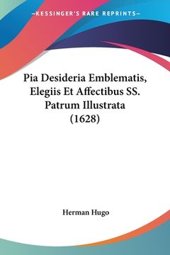 portada Pia Desideria Emblematis, Elegiis Et Affectibus SS. Patrum Illustrata (1628) (in Latin)