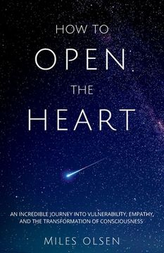 portada How To Open The Heart: An Incredible Journey Into Vulnerability, Empathy And The Transformation Of Consciousness