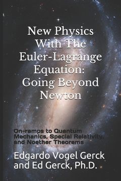 portada New Physics With The Euler-Lagrange Equation: Going Beyond Newton: On-ramps to Quantum Mechanics, Special Relativity, and Noether Theorems (en Inglés)