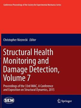 portada Structural Health Monitoring and Damage Detection, Volume 7: Proceedings of the 33rd Imac, a Conference and Exposition on Structural Dynamics, 2015