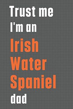 portada Trust me i'm an Irish Water Spaniel Dad: For Irish Water Spaniel dog dad (en Inglés)