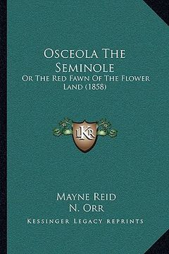 portada osceola the seminole: or the red fawn of the flower land (1858) (en Inglés)