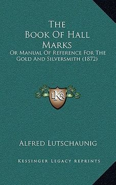 portada the book of hall marks: or manual of reference for the gold and silversmith (1872) (en Inglés)