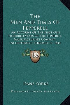 portada the men and times of pepperell: an account of the first one hundred years of the pepperell manufacturing company, incorporated february 16, 1844 (en Inglés)