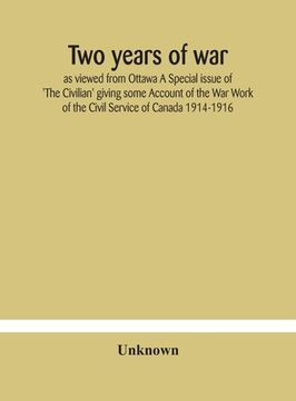 portada Two years of war: as viewed from Ottawa A Special issue of 'The Civilian' giving some Account of the War Work of the Civil Service of Ca (en Inglés)
