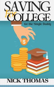 portada Saving For College For The Single Daddy: Providing A Better Future For Your Children As A Single Dad