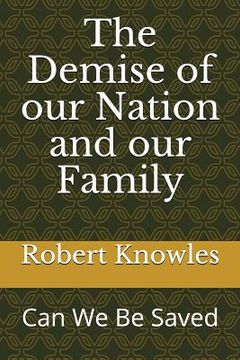 portada The Demise of Our Nation and Our Family: Can We Be Saved (in English)