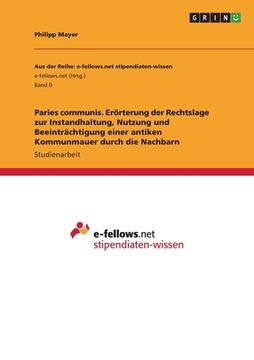 portada Paries communis. Erörterung der Rechtslage zur Instandhaltung, Nutzung und Beeinträchtigung einer antiken Kommunmauer durch die Nachbarn (in German)