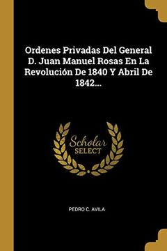 portada Ordenes Privadas del General d. Juan Manuel Rosas en la Revolución de 1840 y Abril de 1842.