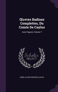 portada OEuvres Badines Complettes, Du Comte De Caylus: Avec Figures, Volume 7 (en Inglés)
