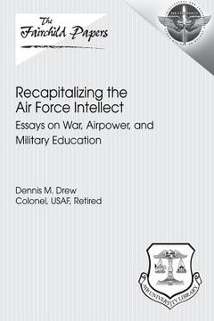 portada Recapitalizing the Air Force Intellect: Essays on War, Airpower, and Military Education