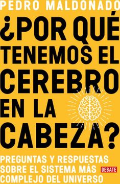 portada Â¿ Por quã Tenemos el Cerebro en la Cabeza? / why do we Have our Brain in our Head? Questions and Answers About the Most Complex System in the Universe (in Spanish)