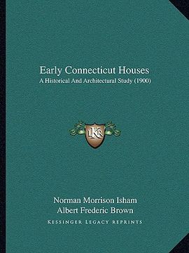 portada early connecticut houses: a historical and architectural study (1900) (en Inglés)