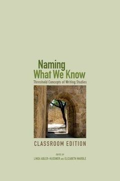 portada Naming What We Know, Classroom Edition: Threshold Concepts of Writing Studies