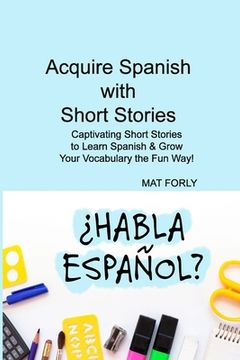 portada Acquire Spanish with Short Stories: Captivating Short Stories to Learn Spanish & Grow Your Vocabulary the Fun Way! (en Inglés)