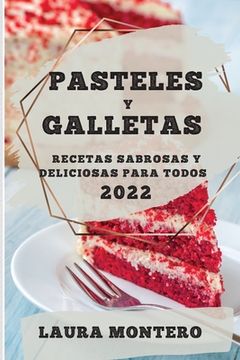 portada Pasteles y Galletas 2022: Recetas Sabrosas y Deliciosas Para Todos (in Spanish)
