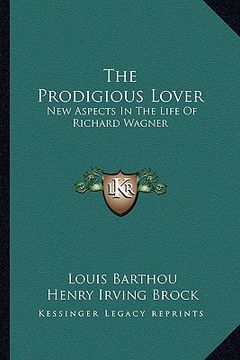 portada the prodigious lover: new aspects in the life of richard wagner (en Inglés)