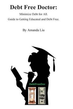 portada Debt Free Doctor: Minimize debt for all. Guide to getting educated and debt free. (en Inglés)