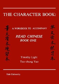 portada the character book: a workbook to accompany "read chinese: book one" (en Inglés)