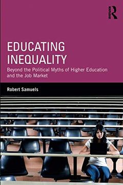portada Educating Inequality: Beyond the Political Myths of Higher Education and the job Market 
