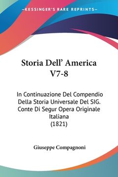 portada Storia Dell' America V7-8: In Continuazione Del Compendio Della Storia Universale Del SIG. Conte Di Segur Opera Originale Italiana (1821) (en Italiano)