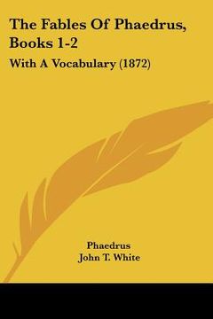 portada the fables of phaedrus, books 1-2: with a vocabulary (1872) (en Inglés)