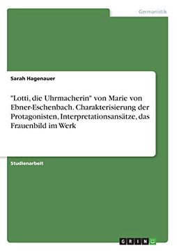 portada "Lotti, die Uhrmacherin" von Marie von Ebner-Eschenbach. Charakterisierung der Protagonisten, Interpretationsansätze, das Frauenbild im Werk (en Alemán)