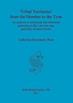 portada 'Tribal Territories' from the Humber to the Tyne: An Analysis of Artefactual and Settlement Patterning in the Late Iron Age and  Early Roman Periods (BAR British Series)