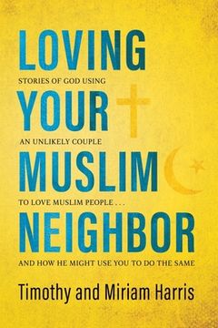 portada Loving Your Muslim Neighbor: Stories of God Using an Unlikely Couple to Love Muslim People . . . and How He Might Use You to Do the Same (in English)