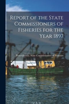 portada Report of the State Commissioners of Fisheries for the Year 1897; 1897 (en Inglés)