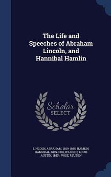 portada The Life and Speeches of Abraham Lincoln, and Hannibal Hamlin (en Inglés)