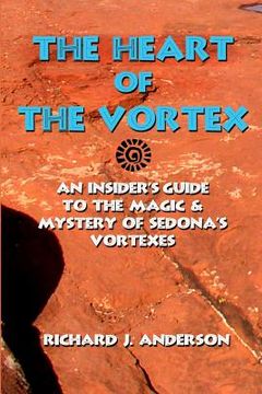 portada The Heart Of The Vortex: An Insiders Guide To The Mystery And Magic Of Sedona's Vortexes (en Inglés)